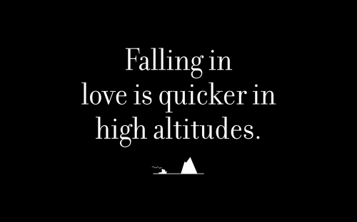 Falling in love is quicker in high altitudes.