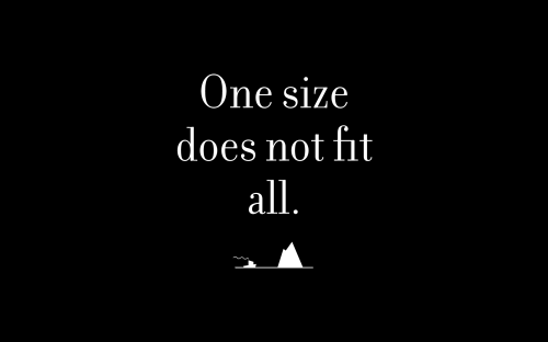 One size does not fit all.