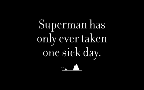 Superman has only ever taken one sick day.