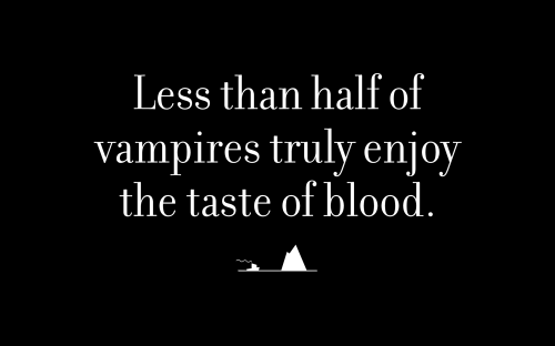 Less than half of vampires truly enjoy the taste of blood.