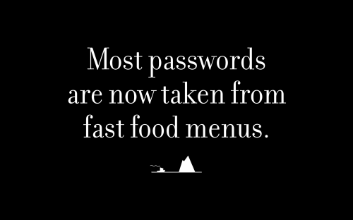 Most passwords are now taken from fast food menus.