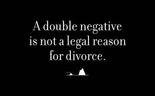 A double negative is not a legal reason for divorce.