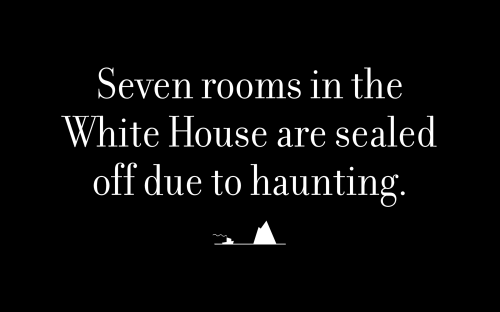 Seven rooms in the White House are sealed off due to haunting.
