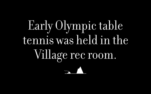 Early Olympic table tennis was held in the Village rec room.