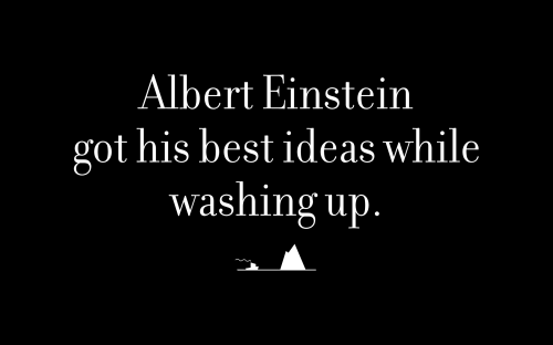 Albert Einstein got his best ideas while washing up.