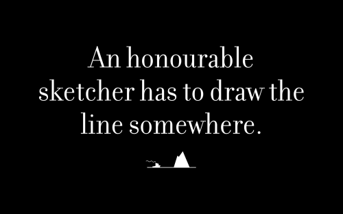 An honourable sketcher has to draw the line somewhere.