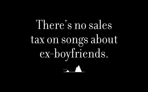 There’s no sales tax on songs about ex-boyfriends.