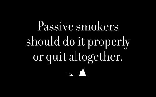 Passive smokers should do it properly or quit altogether.