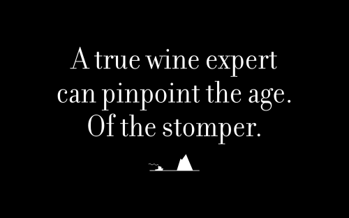 A true wine expert can pinpoint the age. Of the stomper.