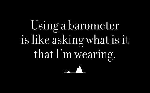 Using a barometer is like asking what is it that I’m wearing.