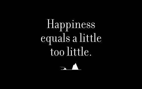 Happiness equals a little too little.
