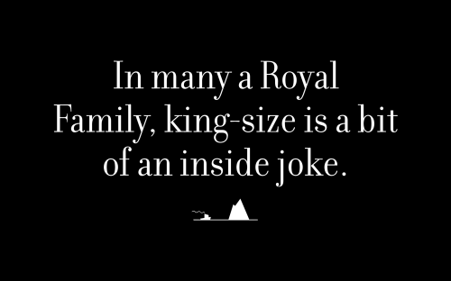 In many a Royal Family, king-size is a bit of an inside joke.