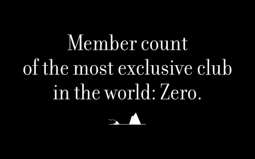 Member count of the most exclusive club in the world: Zero.