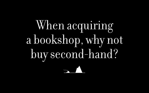 When acquiring a bookshop, why not buy second-hand?