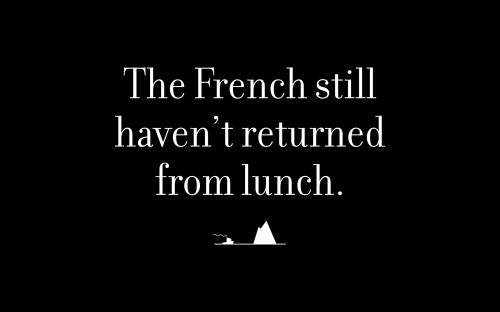 The French still haven’t returned from lunch.