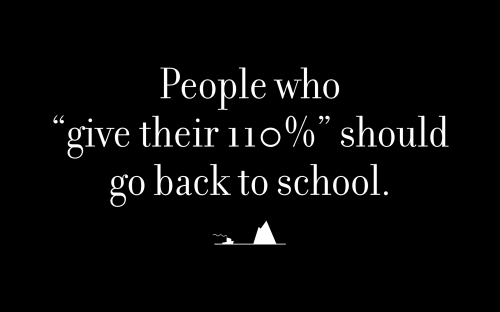 People who “give their 110%” should go back to school.
