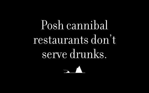 Posh cannibal restaurants don’t serve drunks.