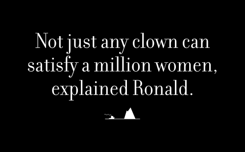 Not just any clown can satisfy a million women, explained Ronald.