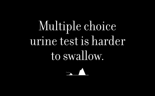 Multiple choice urine test is harder to swallow.