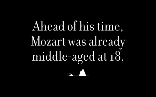 Ahead of his time, Mozart was already middle-aged at 18.