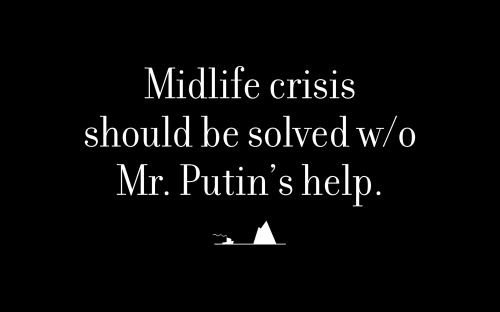 Midlife crisis should be solved without Mr. Putin’s help.