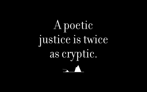 A poetic justice is twice as cryptic.