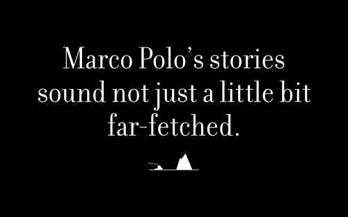 Marco Polo’s stories sound not just a little bit far-fetched.