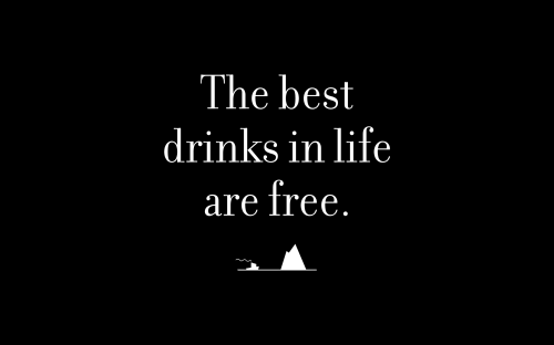 The best drinks in life are free.