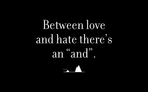 Between love and hate there’s an “and”.