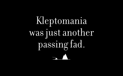 Kleptomania was just another passing fad.