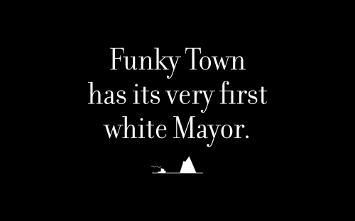 Funky Town has its very first white Mayor.
